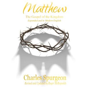 Spurgeon, Charles Matthew The Gospel of the Kingdom Expanded and in Modern English: Spurgeon’s Commentary on Matthew, Unabridged, Expanded, Fully Updated for Today’s Reader, and Using the ESV. Spurgeon, Charles Matthew The Gospel of the Kingdom Expanded and in Modern English: Spurgeon’s Commentary on Matthew, Unabridged, Expanded, Fully Updated for Today’s Reader, and Using the ESV.