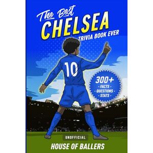 of Ballers, House The Best Chelsea Trivia Book Ever: 300+ Interesting Trivia Questions and Random, Shocking, Fun Facts Every Blues Fan Needs to Know (Unofficial) of Ballers, House The Best Chelsea Trivia Book Ever: 300+ Interesting Trivia Questions and Random, Shocking, Fun Facts Every Blues Fan Needs to Know (Unofficial)