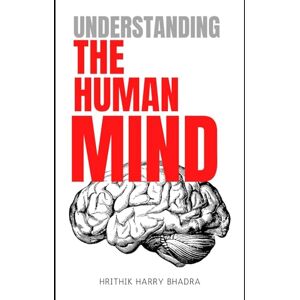 Bhadra, Mr Hrithik Harry Understanding The Human Mind: A Deep Dive into Emotions, Behavior, and Inner Awareness Bhadra, Mr Hrithik Harry Understanding The Human Mind: A Deep Dive into Emotions, Behavior, and Inner Awareness