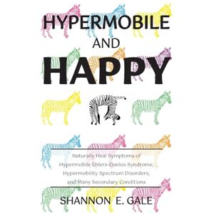 Gale, Shannon E. Hypermobile and Happy: Naturally Heal Symptoms of Hypermobile Ehlers-Danlos Syndrome, Hypermobility Spectrum Disorders, and Many Secondary Conditions Gale, Shannon E. Hypermobile and Happy: Naturally Heal Symptoms of Hypermobile Ehlers-Danlos Syndrome, Hypermobility Spectrum Disorders, and Many Secondary Conditions