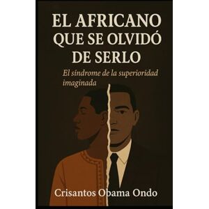 Ondo, Crisantos Obama El Africano que se Olvidó de Serlo: El Síndrome de la Superioridad Imaginada Ondo, Crisantos Obama El Africano que se Olvidó de Serlo: El Síndrome de la Superioridad Imaginada