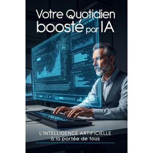 Mouton, Thierry Votre quotidien boosté par l'IA: L'intelligence artificielle à la portée de tous (L'intelligence Artificielle c'est aujourd'hui !) Mouton, Thierry Votre quotidien boosté par l'IA: L'intelligence artificielle à la portée de tous (L'intelligence Artificielle c'est aujourd'hui !)