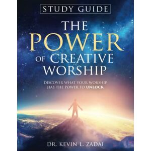 Zadai, Dr Kevin L STUDY GUIDE: The Power Of Creative Worship: Discover What Your Worship Has The Power To Unlock Zadai, Dr Kevin L STUDY GUIDE: The Power Of Creative Worship: Discover What Your Worship Has The Power To Unlock