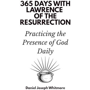 Days Press, 365 365 Days with Lawrence of the Resurrection: Practicing the Presence of God Daily Days Press, 365 365 Days with Lawrence of the Resurrection: Practicing the Presence of God Daily