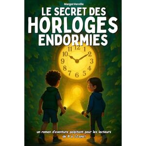 Verville, Margot Livre pour les enfants de 8 ans à 12 ans: Le Secret des Horloges Endormies- Un roman illustré pour enfants d’aventure palpitant, ludique et éducatif Verville, Margot Livre pour les enfants de 8 ans à 12 ans: Le Secret des Horloges Endormies- Un roman illustré pour enfants d’aventure palpitant, ludique et éducatif
