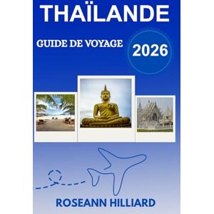 Hilliard, Roseann GUIDE DE VOYAGE THAÏLANDE 2026: Découvrez des temples emblématiques, des îles tropicales, une culture vibrante et des destinations passionnantes. Hilliard, Roseann GUIDE DE VOYAGE THAÏLANDE 2026: Découvrez des temples emblématiques, des îles tropicales, une culture vibrante et des destinations passionnantes.