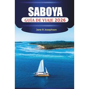 Josephson, Jane R. SABOYA GUÍA DE VIAJE 2026: Explora Saboya: estaciones de esquí, pueblos pintorescos, lagos alpinos y comida local en los Alpes franceses Josephson, Jane R. SABOYA GUÍA DE VIAJE 2026: Explora Saboya: estaciones de esquí, pueblos pintorescos, lagos alpinos y comida local en los Alpes franceses