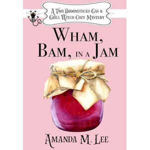 Lee Wham, Bam, In a Jam: 12 (A Two Broomsticks Gas & Grill Witch Cozy Mystery) Lee Wham, Bam, In a Jam: 12 (A Two Broomsticks Gas & Grill Witch Cozy Mystery)