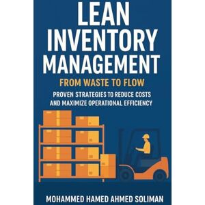 Ahmed Lean Inventory Management: From Waste to Flow (Lean Foundations & Advanced AI Applications) Ahmed Lean Inventory Management: From Waste to Flow (Lean Foundations & Advanced AI Applications)