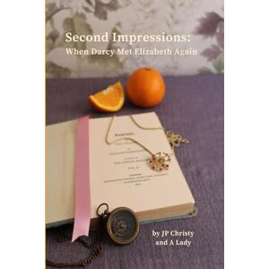 Christy, Ms JP Second Impressions: When Darcy Met Elizabeth Again Christy, Ms JP Second Impressions: When Darcy Met Elizabeth Again