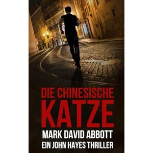Abbott, Mark David Die Chinesische Katze: Ein John-Hayes-Thriller #9 Abbott, Mark David Die Chinesische Katze: Ein John-Hayes-Thriller #9