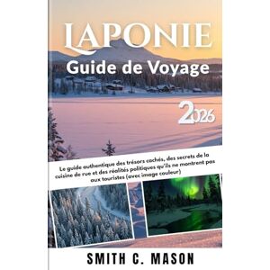Mason, Smith C. Laponie Guide de Voyage 2026: Le guide local sans filtre des trésors cachés, des secrets de la cuisine de rue et des réalités politiques qu'ils ne montrent pas aux touristes (Avec image en couleur) Mason, Smith C. Laponie Guide de Voyage 2026: Le guide local sans filtre des trésors cachés, des secrets de la cuisine de rue et des réalités politiques qu'ils ne montrent pas aux touristes (Avec image en couleur)