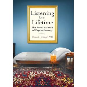 Joseph MD, David I. Listening for a Lifetime: The Artful Science of Psychotherapy Joseph MD, David I. Listening for a Lifetime: The Artful Science of Psychotherapy