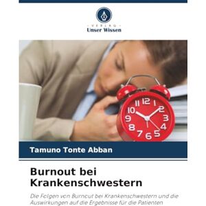 Abban, Tamuno Tonte Burnout bei Krankenschwestern: Die Folgen von Burnout bei Krankenschwestern und die Auswirkungen auf die Ergebnisse für die Patienten Abban, Tamuno Tonte Burnout bei Krankenschwestern: Die Folgen von Burnout bei Krankenschwestern und die Auswirkungen auf die Ergebnisse für die Patienten