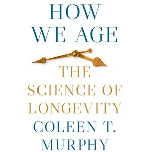 Murphy, Coleen T. How We Age: The Science of Longevity Murphy, Coleen T. How We Age: The Science of Longevity