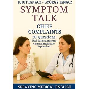 Ignácz, Judit Symptom Talk: Chief Complaints: 2 (First Steps in Health English) Ignácz, Judit Symptom Talk: Chief Complaints: 2 (First Steps in Health English)
