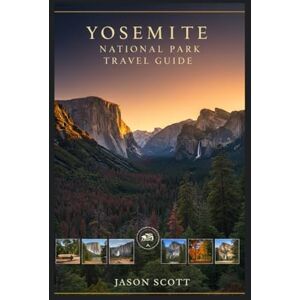 Scott Yosemite National Park Travel Guide: Explore Yosemite Like a Local—With Stunning Photos to Inspire Every Step (Wild Wonders: The Ultimate National Parks Travel Series) Scott Yosemite National Park Travel Guide: Explore Yosemite Like a Local—With Stunning Photos to Inspire Every Step (Wild Wonders: The Ultimate National Parks Travel Series)