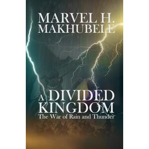 Makhubele, Dr Marvel H A Divided Kingdom: The War of Rain and Thunder Makhubele, Dr Marvel H A Divided Kingdom: The War of Rain and Thunder