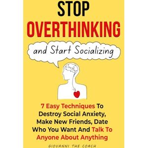 The Coach, Giovanni Stop Overthinking And Start Socializing: 7 Easiest Techniques to Destroy Social Anxiety, Make New Friends, Date Freely and Talk To Anyone About Anything (How To Be More Social and Charismatic) The Coach, Giovanni Stop Overthinking And Start Socializing: 7 Easiest Techniques to Destroy Social Anxiety, Make New Friends, Date Freely and Talk To Anyone About Anything (How To Be More Social and Charismatic)