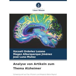 Ordoñez Lozano, Itzcoatl Analyse von Artikeln zum Thema Alzheimer: Schwerpunkt auf Tau-Protein und Amyloid-Beta-Peptid Ordoñez Lozano, Itzcoatl Analyse von Artikeln zum Thema Alzheimer: Schwerpunkt auf Tau-Protein und Amyloid-Beta-Peptid