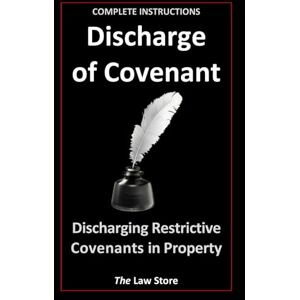 Law Store, The Discharge of Covenant: Discharging Restrictive Covenants in Property Plus Bonus Legal Secrets Law Store, The Discharge of Covenant: Discharging Restrictive Covenants in Property Plus Bonus Legal Secrets