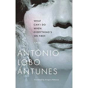 Lobo Antunes, António What Can I Do When Everything's On Fire?: A Novel Lobo Antunes, António What Can I Do When Everything's On Fire?: A Novel