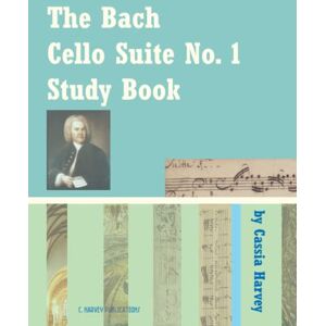 Harvey, Cassia The Bach Cello Suite No. 1 Study Book Harvey, Cassia The Bach Cello Suite No. 1 Study Book