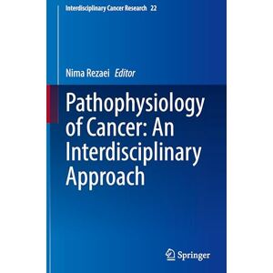 Pathophysiology of Cancer: An Interdisciplinary Approach: 22 (Interdisciplinary Cancer Research, 22) Pathophysiology of Cancer: An Interdisciplinary Approach: 22 (Interdisciplinary Cancer Research, 22)