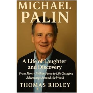 RIDLEY, THOMAS MICHAEL PALIN: From Monty Python Fame to Life Changing Adventures Around the World RIDLEY, THOMAS MICHAEL PALIN: From Monty Python Fame to Life Changing Adventures Around the World