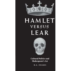Foakes, R. A. Hamlet versus Lear: Cultural Politics and Shakespeare's Art Foakes, R. A. Hamlet versus Lear: Cultural Politics and Shakespeare's Art