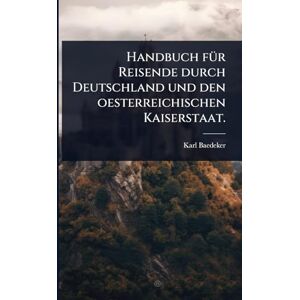 Baedeker, Karl Handbuch fÃ1/4r Reisende durch Deutschland und den oesterreichischen Kaiserstaat. Baedeker, Karl Handbuch fÃ1/4r Reisende durch Deutschland und den oesterreichischen Kaiserstaat.