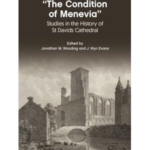 “The Condition Of Menevia”: Studies in the History of St Davids Cathedral “The Condition Of Menevia”: Studies in the History of St Davids Cathedral