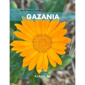 Sar, Katia Gazania: A perfect Coffee Table Picture Book For Flower Enthusiasts and Gardeners . Sar, Katia Gazania: A perfect Coffee Table Picture Book For Flower Enthusiasts and Gardeners .