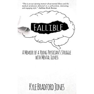 Jones, Kyle Bradford Fallible: A Memoir of a Young Physician’s Struggle with Mental Illness Jones, Kyle Bradford Fallible: A Memoir of a Young Physician’s Struggle with Mental Illness