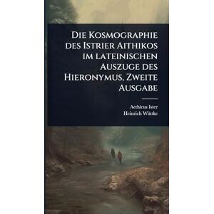 Ister, Aethicus Die Kosmographie des Istrier Aithikos im lateinischen Auszuge des Hieronymus, Zweite Ausgabe Ister, Aethicus Die Kosmographie des Istrier Aithikos im lateinischen Auszuge des Hieronymus, Zweite Ausgabe