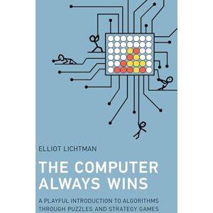 Lichtman, Elliot The Computer Always Wins: A Playful Introduction to Algorithms through Puzzles and Strategy Games Lichtman, Elliot The Computer Always Wins: A Playful Introduction to Algorithms through Puzzles and Strategy Games
