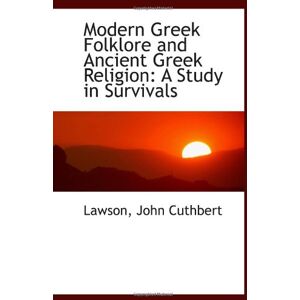 Cuthbert, John Modern Greek Folklore and Ancient Greek Religion: A Study in Survivals Cuthbert, John Modern Greek Folklore and Ancient Greek Religion: A Study in Survivals