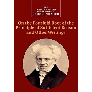 Schopenhauer, Arthur Schopenhauer: On the Fourfold Root of the Principle of Sufficient Reason and Other Writings (The Cambridge Edition of the Works of Schopenhauer) Schopenhauer, Arthur Schopenhauer: On the Fourfold Root of the Principle of Sufficient Reason and Other Writings (The Cambridge Edition of the Works of Schopenhauer)