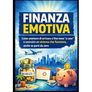 Gubitosa, Pierfranco Finanza Emotiva: Come smettere di arrivare a fine mese “a caso” e costruire un sistema che funziona, anche se parti da zero Gubitosa, Pierfranco Finanza Emotiva: Come smettere di arrivare a fine mese “a caso” e costruire un sistema che funziona, anche se parti da zero