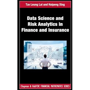 Lai, Tze Leung Data Science and Risk Analytics in Finance and Insurance: Financial Models and Statistical Methods (Chapman and Hall/CRC Financial Mathematics Series) Lai, Tze Leung Data Science and Risk Analytics in Finance and Insurance: Financial Models and Statistical Methods (Chapman and Hall/CRC Financial Mathematics Series)