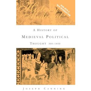 Canning, Joseph A History of Medieval Political Thought: 300–1450 Canning, Joseph A History of Medieval Political Thought: 300–1450