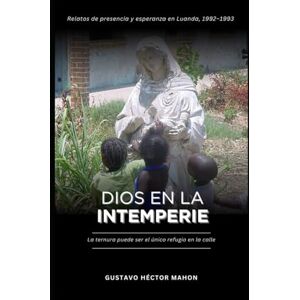 MAHON, GUSTAVO HÉCTOR Dios en la Intemperie: La ternura puede ser el único refugio en la calle (Memórias de la intemperie) MAHON, GUSTAVO HÉCTOR Dios en la Intemperie: La ternura puede ser el único refugio en la calle (Memórias de la intemperie)
