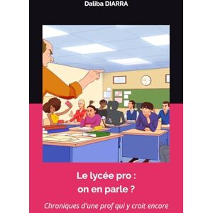DIARRA, Daliba Le lycée pro : on en parle ?: Chroniques d'une prof qui y croit encore DIARRA, Daliba Le lycée pro : on en parle ?: Chroniques d'une prof qui y croit encore