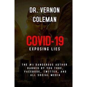 Coleman, Vernon Covid-19: Exposing the Lies Coleman, Vernon Covid-19: Exposing the Lies