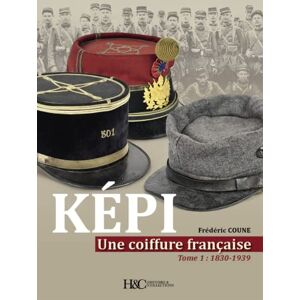 Coune, Frédéric Képi, une coiffure française: 1830-1939 (Tome I) Coune, Frédéric Képi, une coiffure française: 1830-1939 (Tome I)