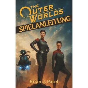 Patel, Brian J. THE OUTER WORLDS 2-SPIELANLEITUNG: Probieren Sie diesen Leitfaden aus, wenn Sie Ihre Ein-stellungen für das beste Spielerlebnis anpassen möch-ten Patel, Brian J. THE OUTER WORLDS 2-SPIELANLEITUNG: Probieren Sie diesen Leitfaden aus, wenn Sie Ihre Ein-stellungen für das beste Spielerlebnis anpassen möch-ten