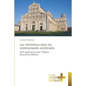 Nduwayo, Emmanuel Les ministères dans les communautés ecclésiales: Une espérance pour l'Eglise: Deuxième Édition Nduwayo, Emmanuel Les ministères dans les communautés ecclésiales: Une espérance pour l'Eglise: Deuxième Édition