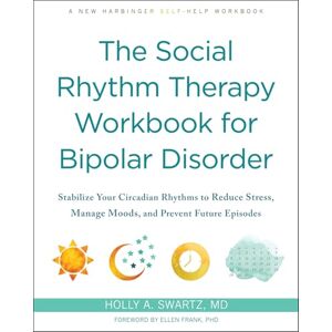 Swartz, Holly A The Social Rhythm Therapy Workbook for Bipolar Disorder: Stabilize Your Circadian Rhythms to Reduce Stress, Manage Moods, and Prevent Future Episodes Swartz, Holly A The Social Rhythm Therapy Workbook for Bipolar Disorder: Stabilize Your Circadian Rhythms to Reduce Stress, Manage Moods, and Prevent Future Episodes