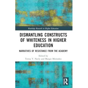 Dismantling Constructs of Whiteness in Higher Education: Narratives of Resistance from the Academy (Routledge Research in Higher Education) Dismantling Constructs of Whiteness in Higher Education: Narratives of Resistance from the Academy (Routledge Research in Higher Education)