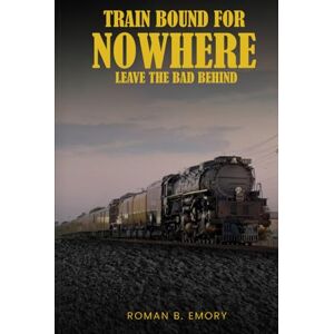 Emory, Roman B Train Bound For Nowhere: Leave The Bad Behind (Part 1) Emory, Roman B Train Bound For Nowhere: Leave The Bad Behind (Part 1)